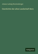 Cover-Bild zum Titel 'Geschichte der alten Landschaft Bern' von 'Johann Ludwig Wurstemberger'
