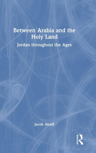 Between Arabia and the Holy Land - Jacob Abadi