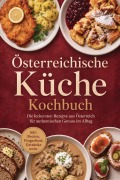 Cover-Bild zum Titel 'Österreichische Küche Kochbuch: Die leckersten Rezepte aus Österreich für authentischen Genuss im Alltag - inkl. Broten, Fingerfood, Getränke uvm.' von 'Mateo Gerresheim'