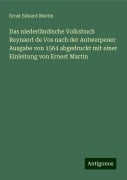 Das niederländische Volksbuch Reynaert de Vos nach der Antwerpener Ausgabe von 1564 abgedruckt mit einer Einleitung von Ernest Martin - Ernst Eduard Martin