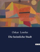 Cover-Bild zum Titel 'Die heimliche Stadt' von 'Oskar Loerke'