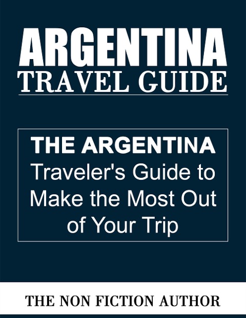 Argentina Travel Guide - The Non Fiction Author