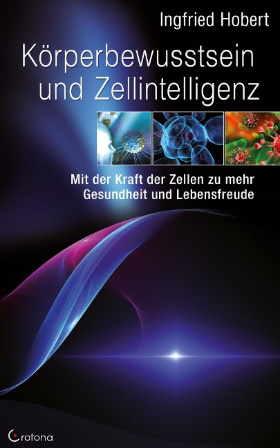 Körperbewusstsein und Zellintelligenz: Mit der Kraft der Zellen zu mehr Gesundheit und Lebensfreude - Ingfried Hobert