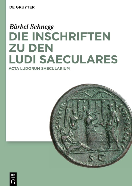 Die Inschriften zu den Ludi saeculares - Bärbel Schnegg