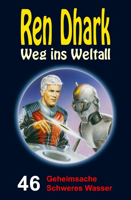 Ren Dhark - Weg ins Weltall 46: Geheimsache Schweres Wasser - Achim Mehnert, Ben B. Black, Uwe Helmut Grave