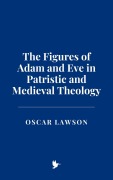 Cover-Bild zum Titel 'The Figures of Adam and Eve in Patristic and Medieval Theology' von 'Oscar Lawson'