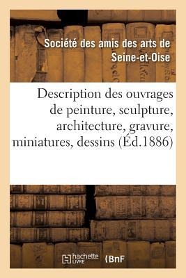 Description Des Ouvrages de Peinture, Sculpture, Architecture, Gravure, Miniatures, Dessins - Amis Des Arts De Seine