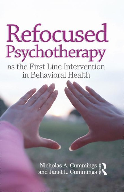 Refocused Psychotherapy as the First Line Intervention in Behavioral Health - Nicholas A Cummings, Janet L Cummings