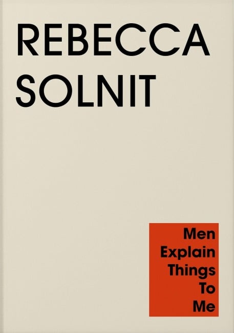 Men Explain Things to Me - Rebecca Solnit