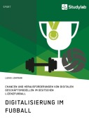 Cover-Bild zum Titel 'Digitalisierung im Fußball. Chancen und Herausforderungen von digitalen Geschäftsmodellen im deutschen Lizenzfußball' von 'Lukas Lohmann'