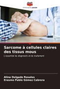 Cover-Bild zum Titel 'Sarcome à cellules claires des tissus mous' von 'Alina Delgado Rosales, Erasmo Pablo Gómez Cabrera'