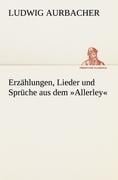 Erzählungen, Lieder und Sprüche aus dem 'Allerley' - Ludwig Aurbacher