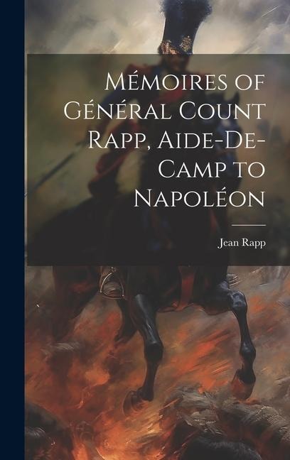 Mémoires of Général Count Rapp, Aide-De-Camp to Napoléon - Jean Rapp