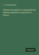 Cover-Bild zum Titel 'Tableau synoptique et comparatif des idiomes populaire ou patois de la France' von 'J. F. Schnakenburg'