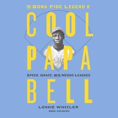 The Bona Fide Legend of Cool Papa Bell Lib/E: Speed, Grace, and the Negro Leagues - Lonnie Wheeler