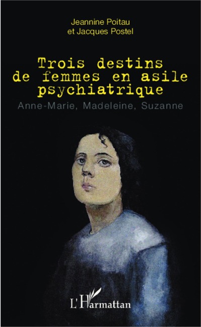 Trois destins de femmes en asile psychiatrique - Jeannine Poitau, Jacques Postel