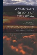 A Standard History of Oklahoma; an Authentic Narrative of Its Development From the Date of the First European Exploration Down to the Present Time, In - 