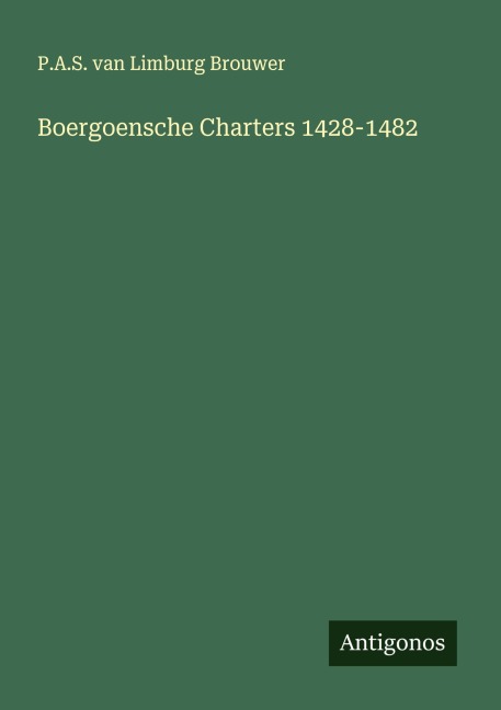 Boergoensche Charters 1428-1482 - P. A. S. Van Limburg Brouwer
