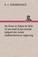 De Prins en Johan de Witt of ons land in het tweede tijdperk der eerste stadhouderlooze regeering - P. J. Andriessen