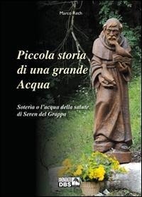 Piccola storia di una grande acqua. Soteria o l'acqua della salute di Seren del Grappa - Marco Rech