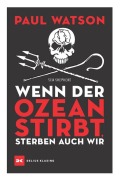 Cover-Bild zum Titel 'Wenn der Ozean stirbt, sterben auch wir' von 'Paul Watson'