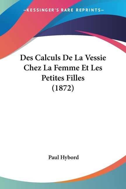 Des Calculs De La Vessie Chez La Femme Et Les Petites Filles (1872) - Paul Hybord