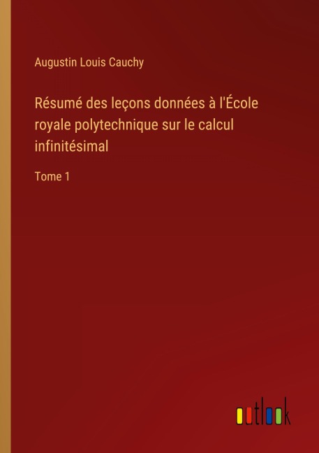 Résumé des leçons données à l'École royale polytechnique sur le calcul infinitésimal - Augustin Louis Cauchy