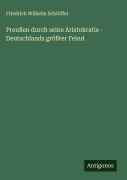 Cover-Bild zum Titel 'Preußen durch seine Aristokratie - Deutschlands größter Feind' von 'Friedrich Wilhelm Schlöffel'
