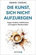 Cover-Bild zum Titel 'Die Kunst, sich nicht aufzuregen' von 'Daniel Chidiac'