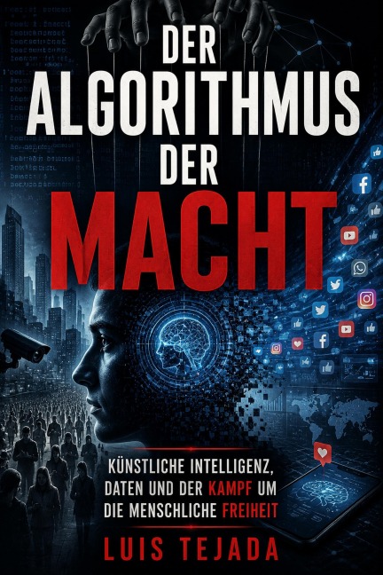 Der Algorithmus der Macht Künstliche Intelligenz, Daten und der Kampf um die menschliche Freiheit - Luis Tejada