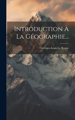 Introduction À La Géographie... - Georges-Louis Le Rouge