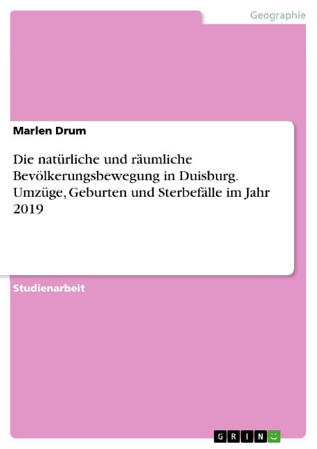 Die natürliche und räumliche Bevölkerungsbewegung in Duisburg. Umzüge, Geburten und Sterbefälle im Jahr 2019 - Marlen Drum