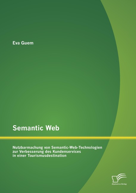 Semantic Web: Nutzbarmachung von Semantic-Web-Technologien zur Verbesserung des Kundenservices in einer Tourismusdestination - Eva Guem