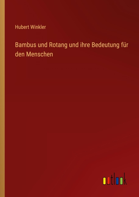 Bambus und Rotang und ihre Bedeutung für den Menschen - Hubert Winkler