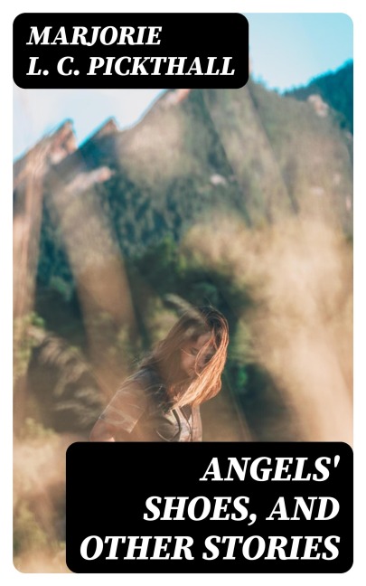 Angels' Shoes, and Other Stories - Marjorie L. C. Pickthall