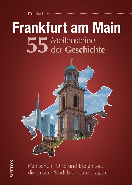Frankfurt am Main. 55 Meilensteine der Geschichte - Jörg Koch