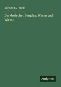 Cover-Bild zum Titel 'Der deutschen Jungfrau Wesen und Wirken' von 'Karoline S. J. Milde'
