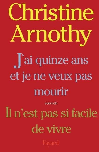 J'ai quinze ans et je ne veux pas mourir, suivi de Il n'est pas si facile de vivre - Christine Arnothy