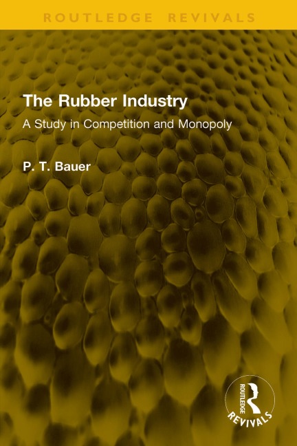 The Rubber Industry - P. T. Bauer