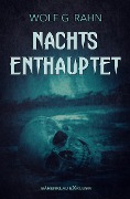 Cover-Bild zum Titel 'Nachts enthauptet' von 'Wolf G. Rahn'