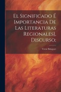 Cover-Bild zum Titel 'El significado é importancia de las literaturas regionales], discurso;' von 'Víctor Balaguer'