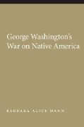Cover-Bild zum Titel 'George Washington's War on Native America' von 'Barbara Alice Mann'