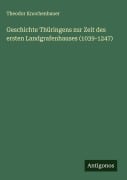 Geschichte Thüringens zur Zeit des ersten Landgrafenhauses (1039-1247) - Theodor Knochenhauer
