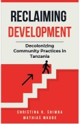 Cover-Bild zum Titel 'Reclaiming Development: Decolonizing Community Practices in Tanzania' von 'Mathias Mkude, Christina Shimba'