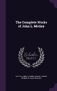 Cover-Bild zum Titel 'The Complete Works of John L. Motley' von 'John Lothrop Motley, George William Curtis'