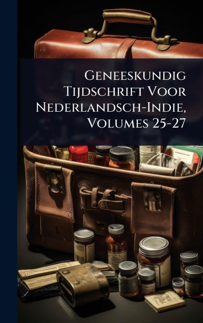 Geneeskundig Tijdschrift Voor Nederlandsch-Indie, Volumes 25-27 - 