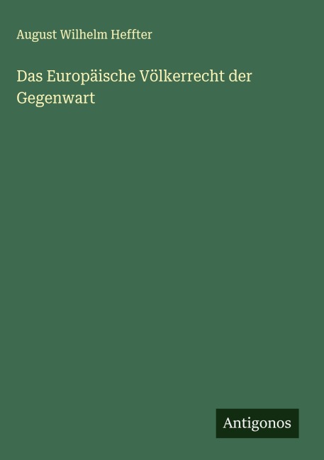 Das Europäische Völkerrecht der Gegenwart - August Wilhelm Heffter