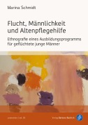 Cover-Bild zum Titel 'Flucht, Männlichkeit und Altenpflegehilfe' von 'Marina Schmidt'