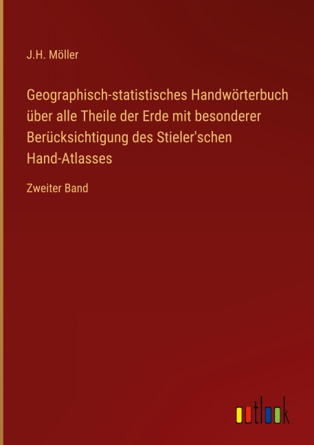 Geographisch-statistisches Handwörterbuch über alle Theile der Erde mit besonderer Berücksichtigung des Stieler'schen Hand-Atlasses - J. H. Möller