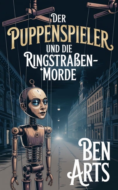 Der Puppenspieler und die Ringstraßen-Morde - Ben Arts